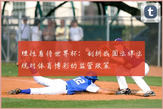 理性看待世界杯：剖析我国法律法规对体育博彩的监管政策