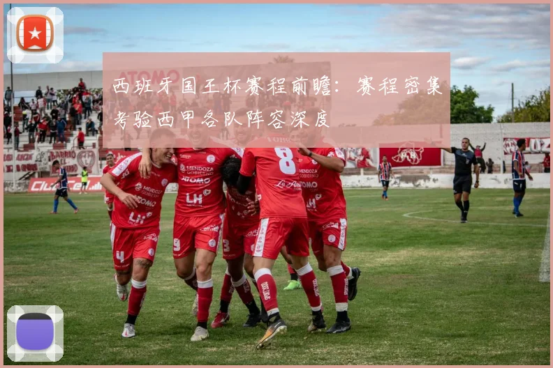 西班牙国王杯赛程前瞻：赛程密集考验西甲各队阵容深度