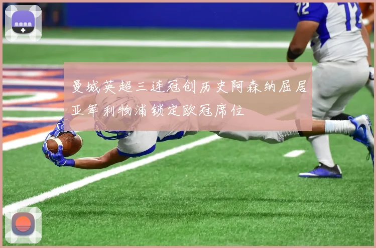 曼城英超三连冠创历史阿森纳屈居亚军利物浦锁定欧冠席位